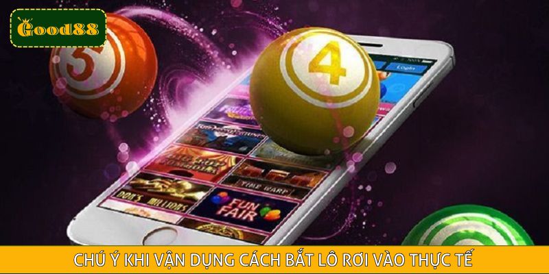 Chú ý khi vận dụng cách bắt lô rơi vào thực tế