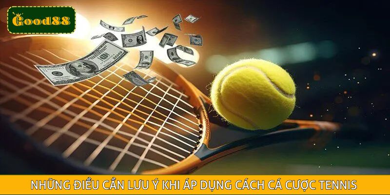 Những điều cần lưu ý khi áp dụng cách cá cược tennis