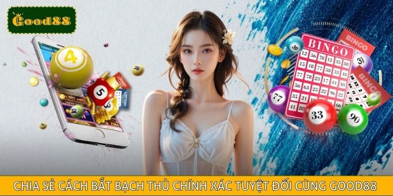 Chia Sẻ Cách Bắt Bạch Thủ Chính Xác Tuyệt Đối Cùng GOOD88