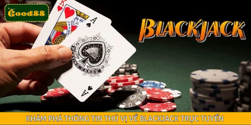 Khám phá thông tin thú vị về Blackjack trực tuyến