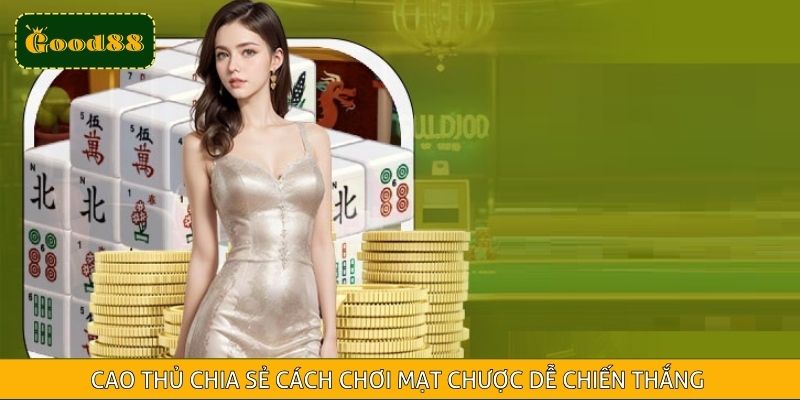 Cao thủ chia sẻ cách chơi mạt chược dễ chiến thắng nhờ chiến thuật hợp lý