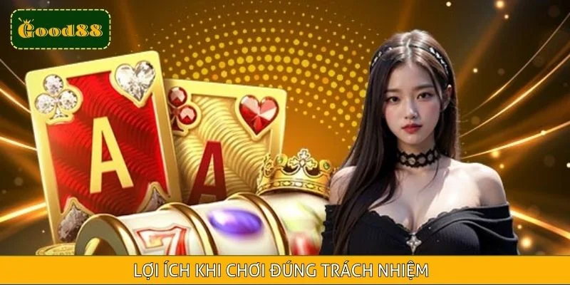 Lợi ích khi chơi đúng trách nhiệm