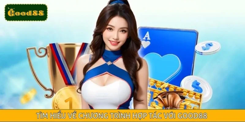 Tìm hiểu về chương trình hợp tác với Good88