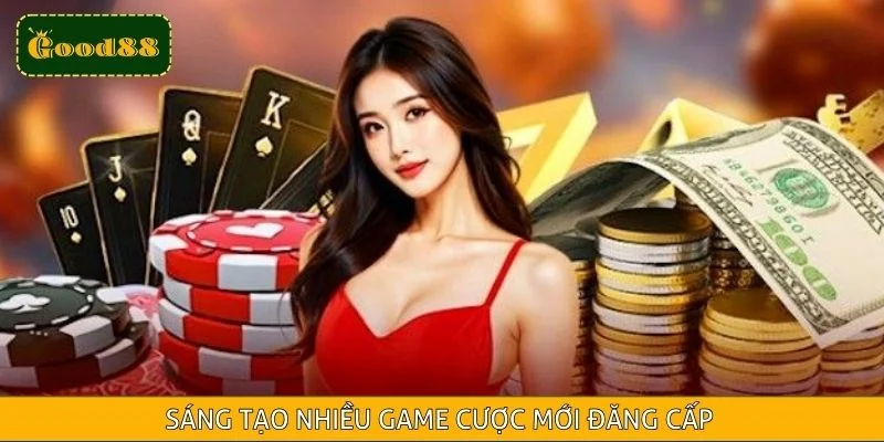 Sáng tạo nhiều game cược mới đăng cấp
