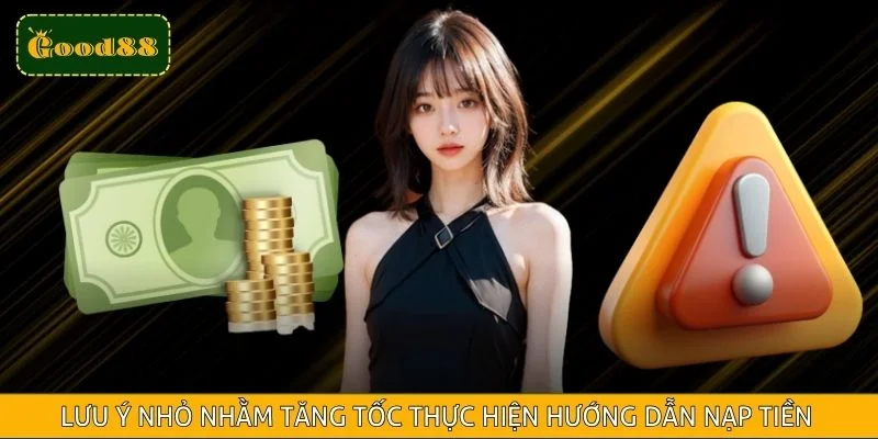 Lưu ý nhỏ nhằm tăng tốc thực hiện hướng dẫn nạp tiền