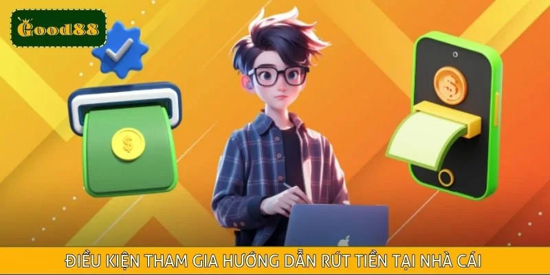 Điều kiện tham gia hướng dẫn rút tiền tại nhà cái