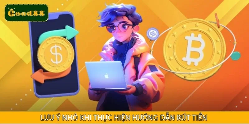 Lưu ý nhỏ khi thực hiện hướng dẫn rút tiền