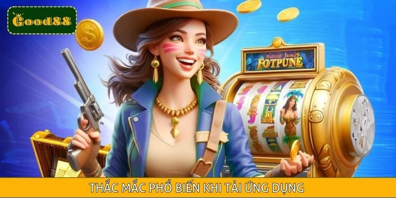 Thắc mắc phổ biến khi tải ứng dụng