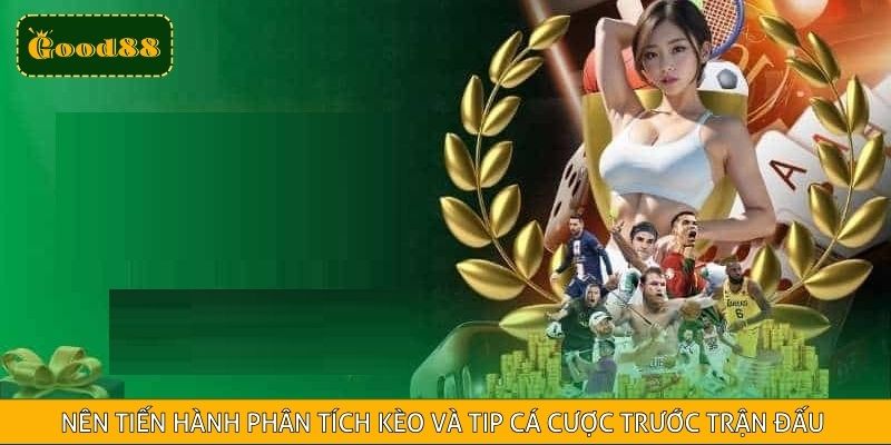 Người chơi nên tiến hành phân tích kèo và tip cá cược trước trận đấu