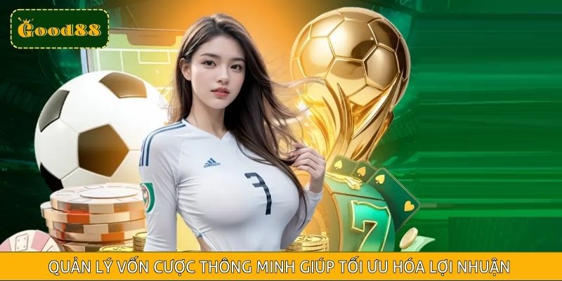 Quản lý vốn cược thông minh giúp tối ưu hóa lợi nhuận