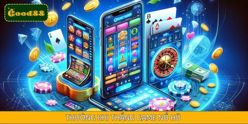 Thắng quay hũ càng nhiều thưởng càng giá trị