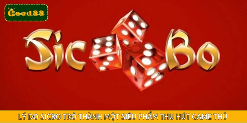 Lý do Sicbo trở thành một siêu phẩm thu hút game thủ