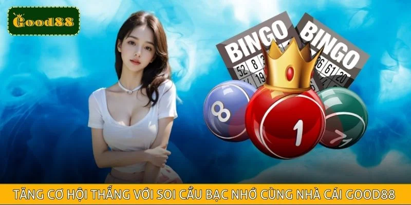 Tăng Cơ Hội Thắng Với Soi Cầu Bạc Nhớ Cùng Nhà Cái GOOD88