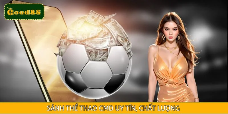 Thể Thao CMD Của GOOD88 Kèo Thơm, Giao Diện Thân Thiện