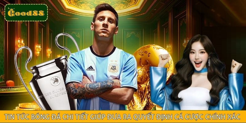 Tin tức bóng đá chi tiết giúp người chơi đưa ra quyết định cá cược chính xác