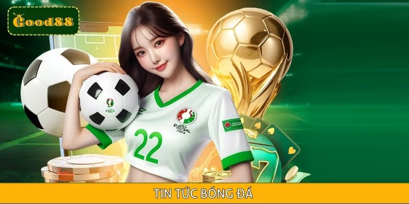 Tin Tức Bóng Đá Mới Nhất: Cập Nhật Đầy Đủ Tại Good88