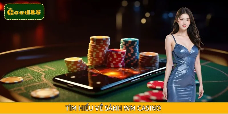 Wm Casino - Sảnh Cá Cược Uy Tín, Hiện Đại Của GOOD88